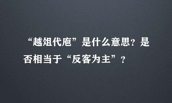 “越俎代庖”是什么意思？是否相当于“反客为主”？