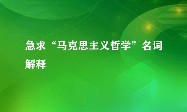 急求“马克思主义哲学”名词解释