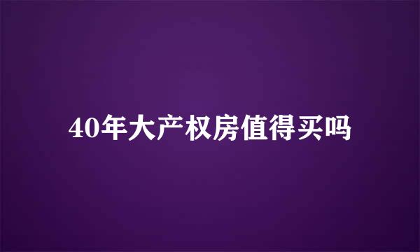 40年大产权房值得买吗