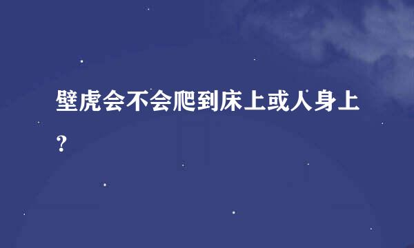 壁虎会不会爬到床上或人身上？