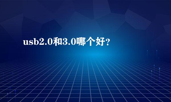 usb2.0和3.0哪个好？