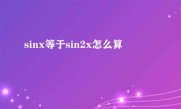 sinx等于sin2x怎么算