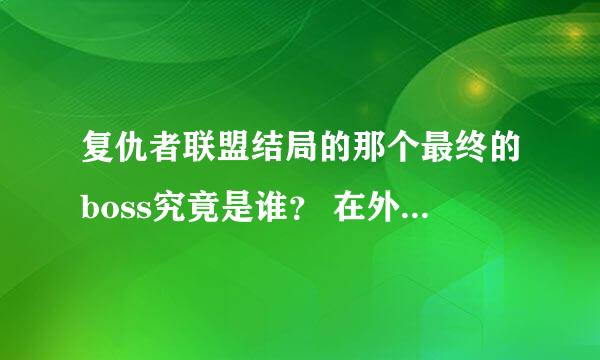 复仇者联盟结局的那个最终的boss究竟是谁？ 在外太空 有人说是美国队长里的红骷髅,为什么我看像雷神