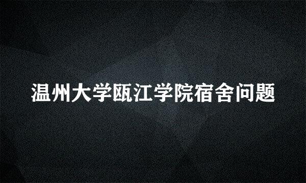 温州大学瓯江学院宿舍问题