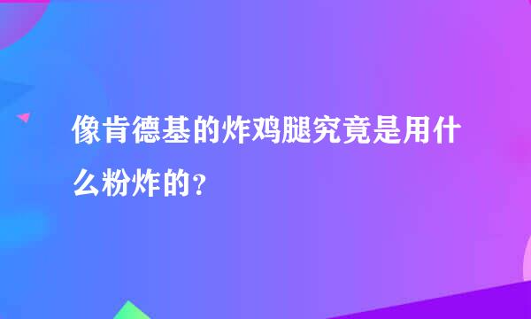 像肯德基的炸鸡腿究竟是用什么粉炸的？