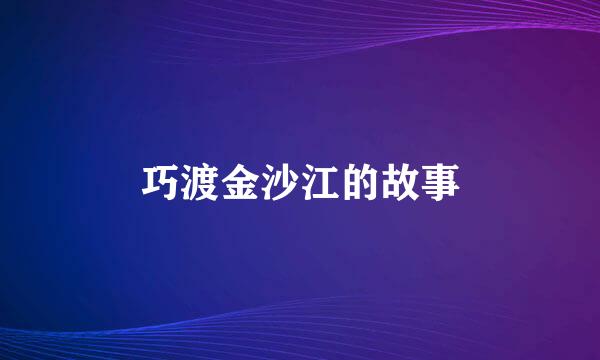 巧渡金沙江的故事