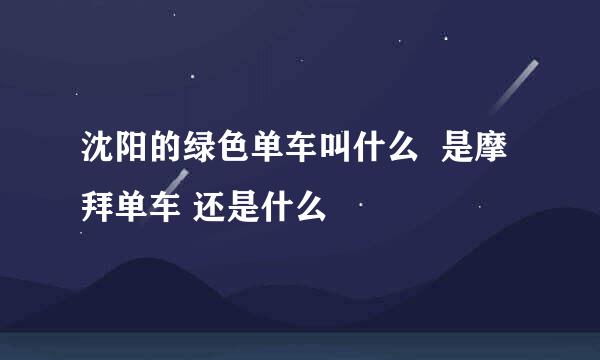 沈阳的绿色单车叫什么  是摩拜单车 还是什么