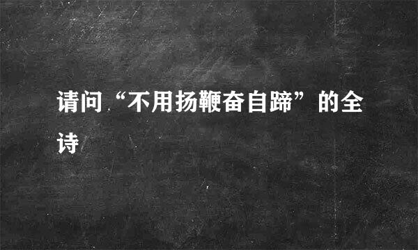 请问“不用扬鞭奋自蹄”的全诗