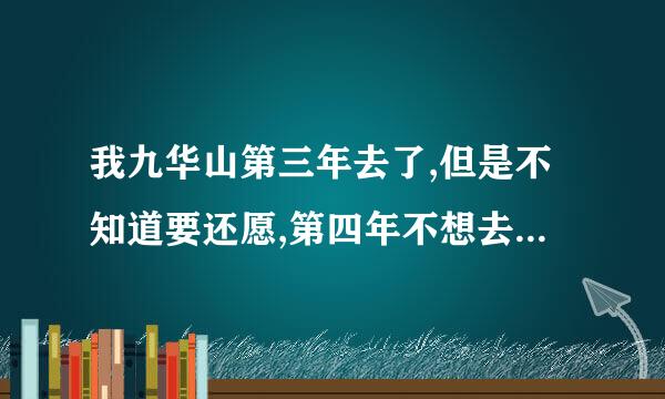 我九华山第三年去了,但是不知道要还愿,第四年不想去了有问题吗