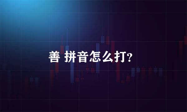 善 拼音怎么打？