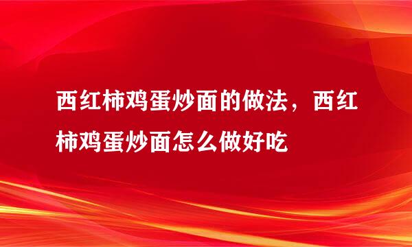 西红柿鸡蛋炒面的做法，西红柿鸡蛋炒面怎么做好吃