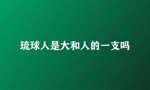 琉球人是大和人的一支吗