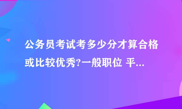 公务员考试考多少分才算合格或比较优秀?一般职位 平均水平?