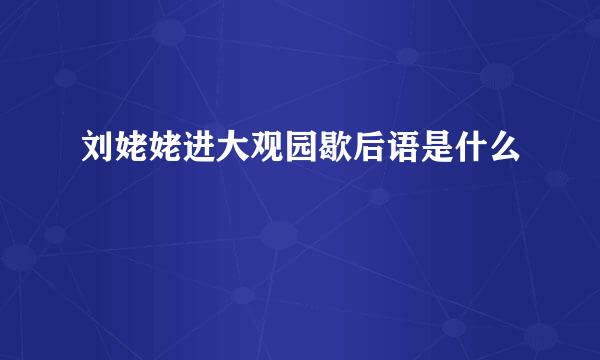 刘姥姥进大观园歇后语是什么