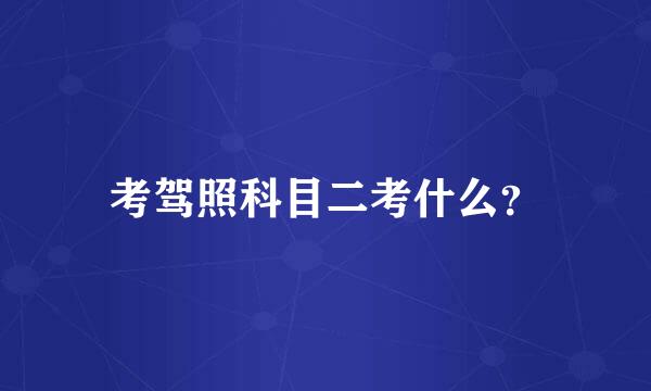 考驾照科目二考什么？