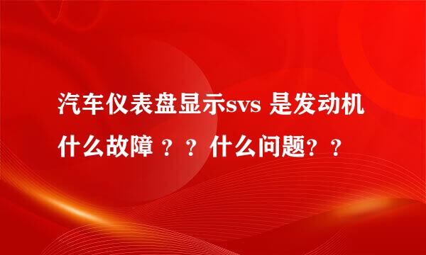 汽车仪表盘显示svs 是发动机什么故障 ？？什么问题？？