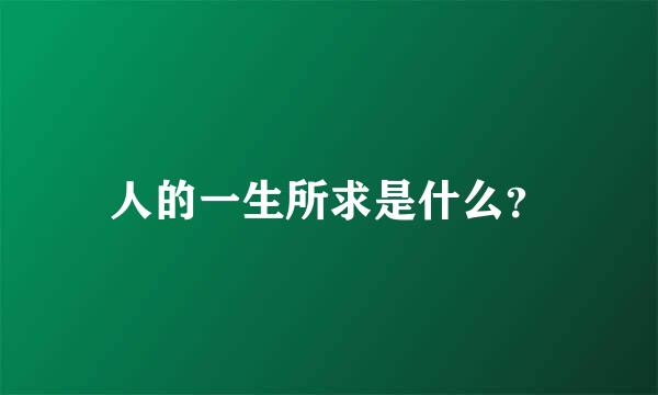 人的一生所求是什么？