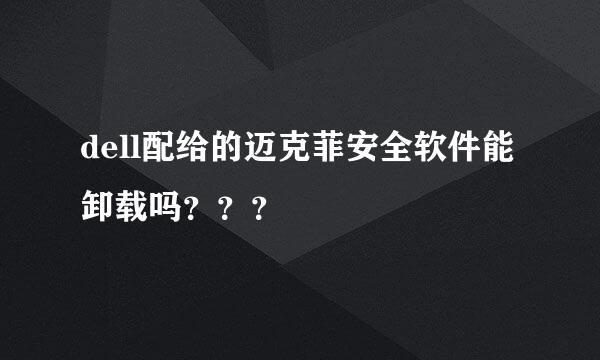 dell配给的迈克菲安全软件能卸载吗？？？