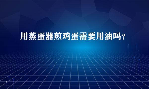 用蒸蛋器煎鸡蛋需要用油吗？