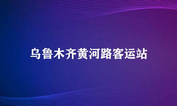 乌鲁木齐黄河路客运站