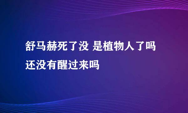 舒马赫死了没 是植物人了吗 还没有醒过来吗