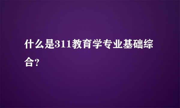 什么是311教育学专业基础综合？