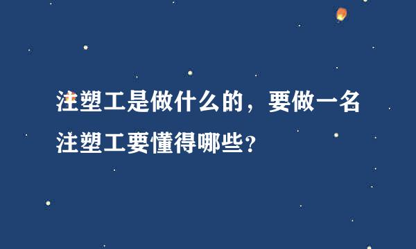 注塑工是做什么的，要做一名注塑工要懂得哪些？