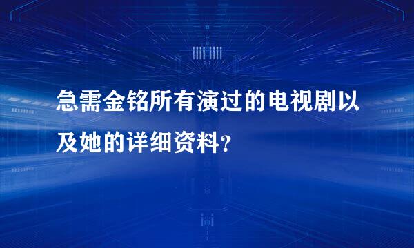 急需金铭所有演过的电视剧以及她的详细资料？