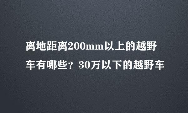 离地距离200mm以上的越野车有哪些？30万以下的越野车