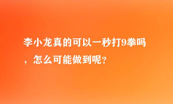 李小龙真的可以一秒打9拳吗，怎么可能做到呢？