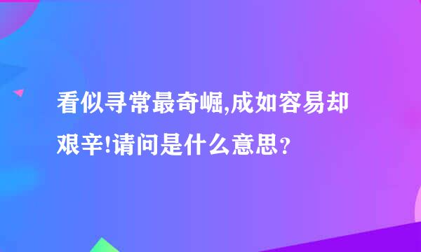 看似寻常最奇崛,成如容易却艰辛!请问是什么意思？