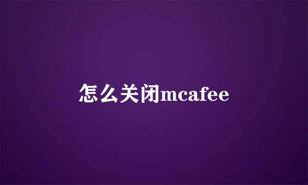 怎么关闭mcafee