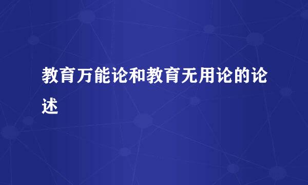 教育万能论和教育无用论的论述