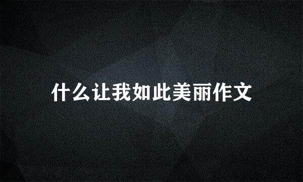 什么让我如此美丽作文