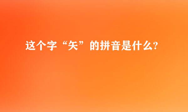 这个字“矢”的拼音是什么?