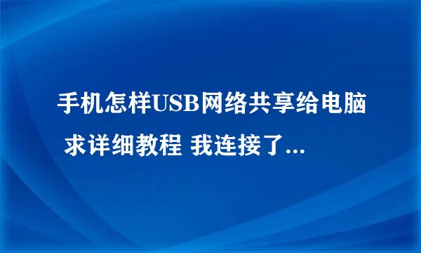 手机怎样USB网络共享给电脑 求详细教程 我连接了电脑没有反应 怎么回事 急