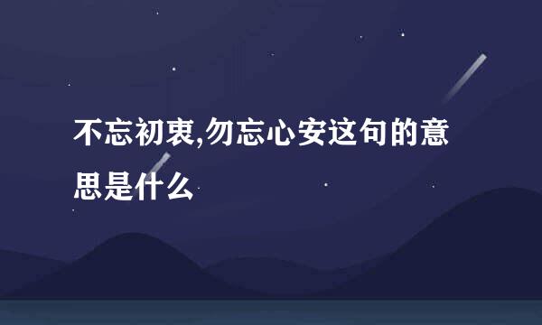 不忘初衷,勿忘心安这句的意思是什么