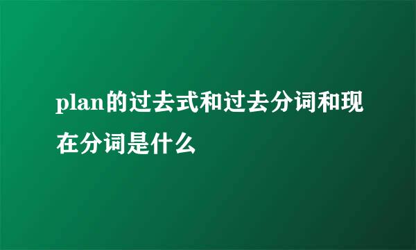 plan的过去式和过去分词和现在分词是什么