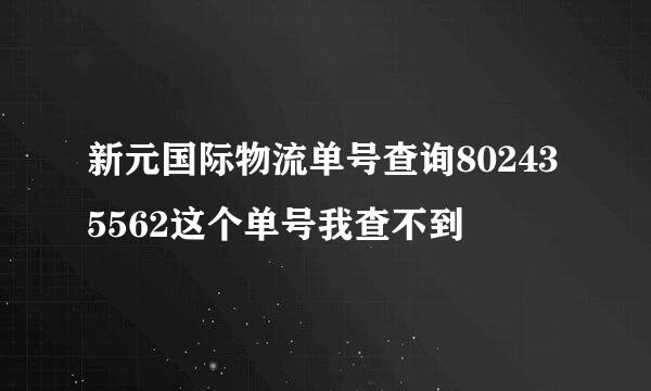 新元国际物流单号查询802435562这个单号我查不到