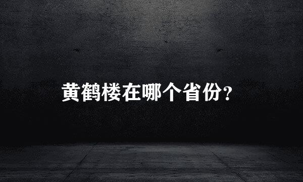 黄鹤楼在哪个省份？