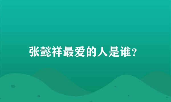 张懿祥最爱的人是谁？