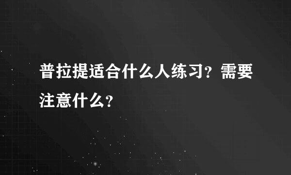 普拉提适合什么人练习？需要注意什么？