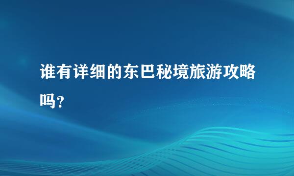 谁有详细的东巴秘境旅游攻略吗？