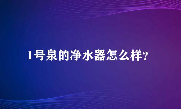 1号泉的净水器怎么样？