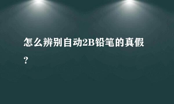 怎么辨别自动2B铅笔的真假？