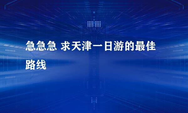 急急急 求天津一日游的最佳路线