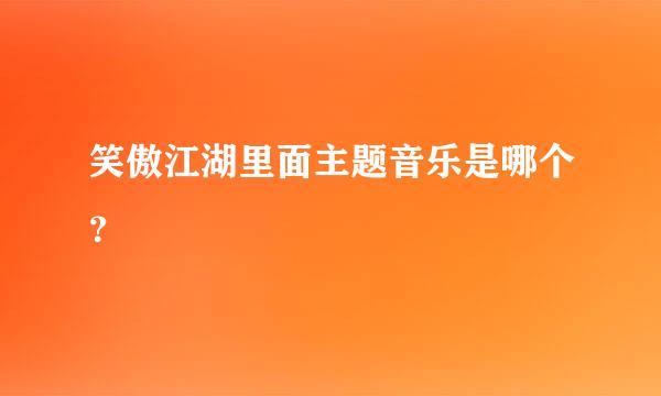 笑傲江湖里面主题音乐是哪个？