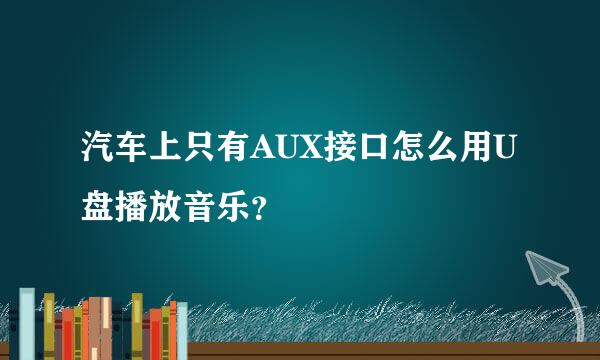 汽车上只有AUX接口怎么用U盘播放音乐？