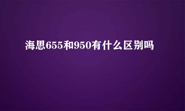 海思655和950有什么区别吗