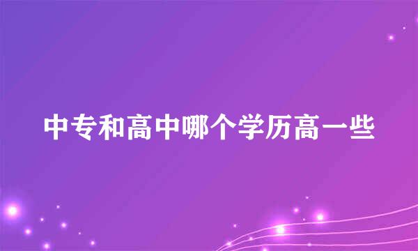 中专和高中哪个学历高一些